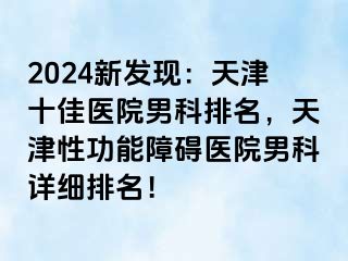 2024新发现：天津十佳医院男科排名，天津性功能障碍医院男科详细排名！