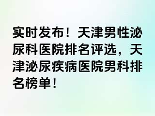 实时发布！天津男性泌尿科医院排名评选，天津泌尿疾病医院男科排名榜单！