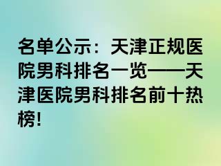 名单公示：天津正规医院男科排名一览——天津医院男科排名前十热榜!