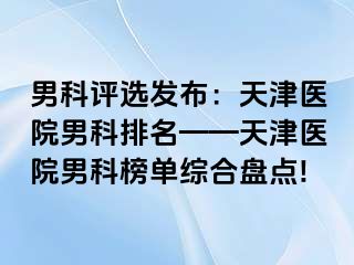 男科评选发布：天津医院男科排名——天津医院男科榜单综合盘点!