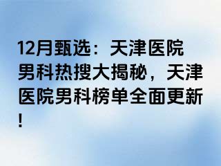 12月甄选：天津医院男科热搜大揭秘，天津医院男科榜单全面更新!