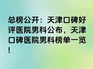 总榜公开：天津口碑好评医院男科公布，天津口碑医院男科榜单一览!