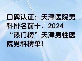 口碑认证：天津医院男科排名前十，2024“热门榜”天津男性医院男科榜单!