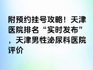 附预约挂号攻略！天津医院排名“实时发布”，天津男性泌尿科医院评价